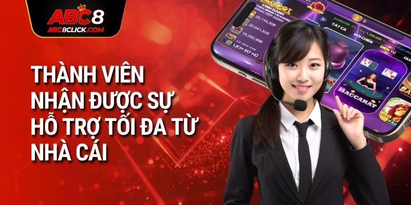 Thành viên nhận được sự hỗ trợ tối đa từ nhà cái